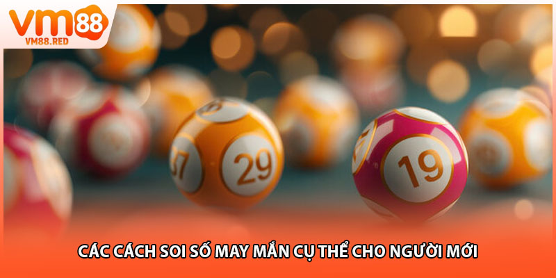 Các cách soi số may mắn cụ thể cho người mới