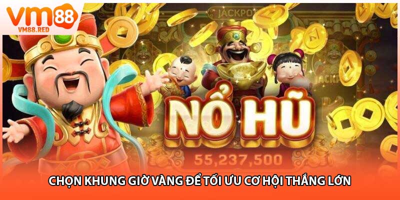 Chọn khung giờ vàng để tối ưu cơ hội thắng lớn