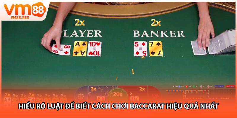 Hiểu rõ luật để biết cách chơi baccarat hiệu quả nhất