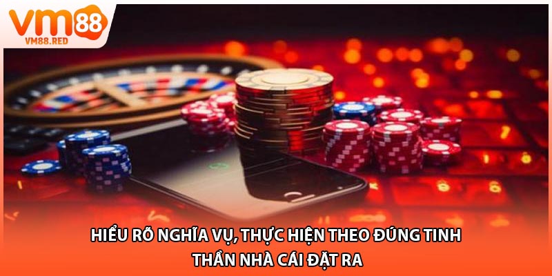 Hiểu rõ nghĩa vụ, thực hiện theo đúng tinh thần nhà cái đặt ra