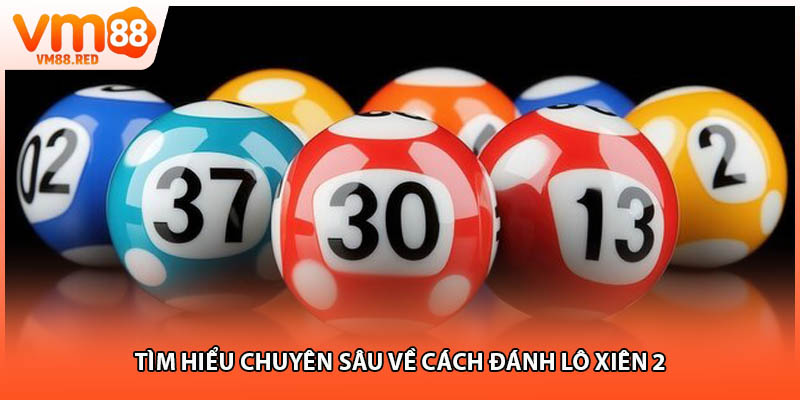 Tìm hiểu chuyên sâu về cách đánh lô xiên 2